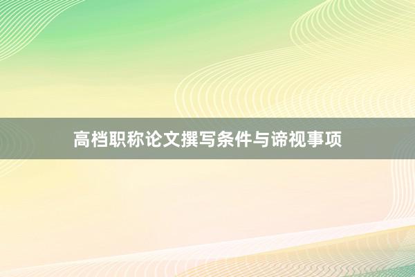 高档职称论文撰写条件与谛视事项